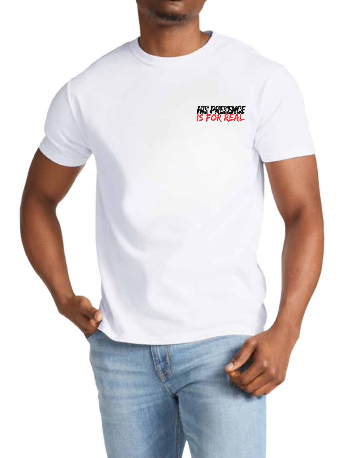 HIS PRESENCE....is for REAL SHIRT