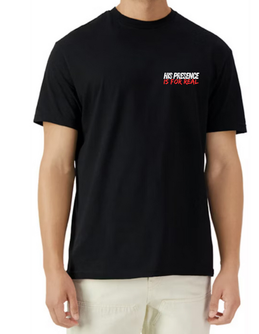 HIS PRESENCE....is for REAL SHIRT