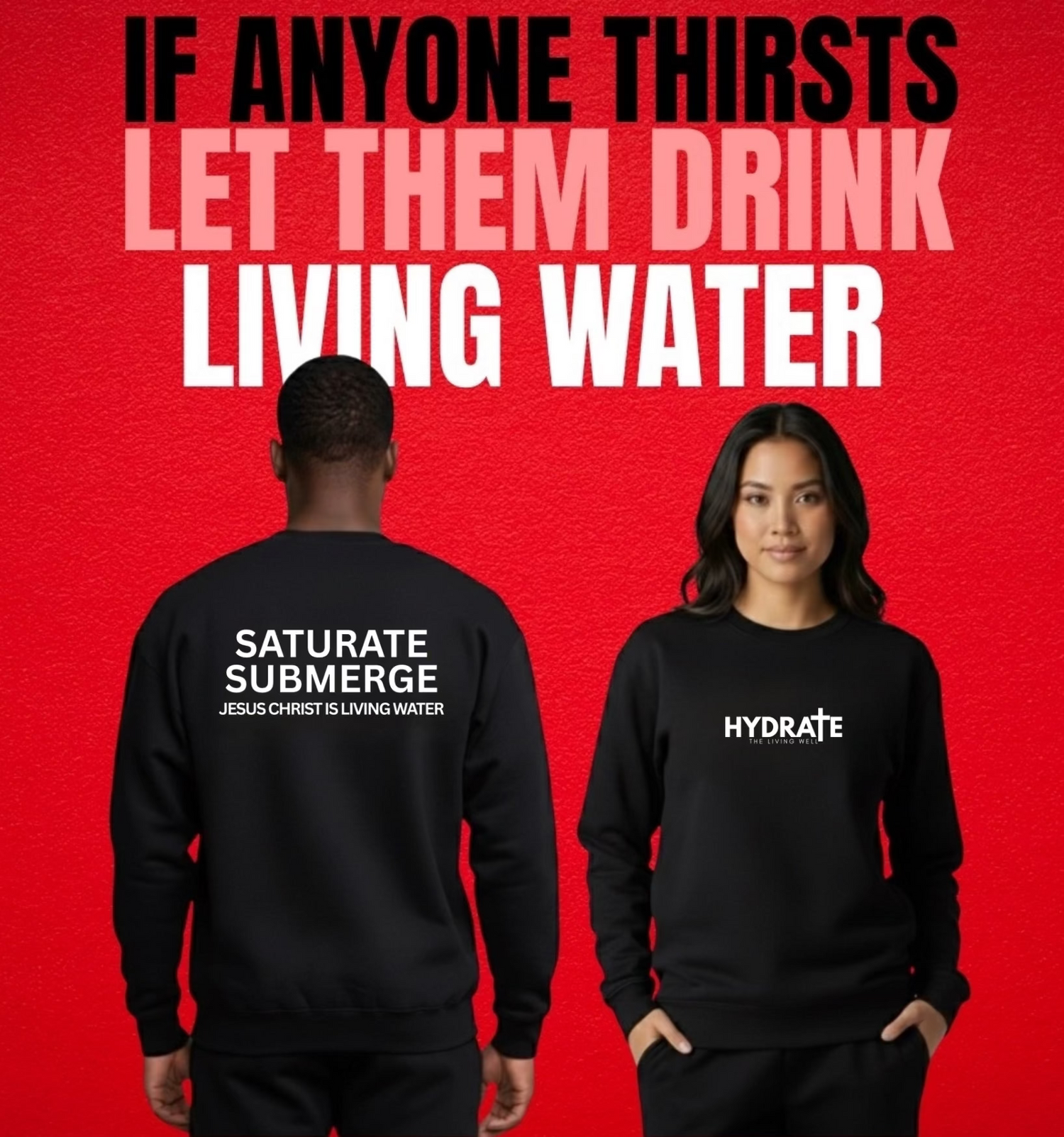 Two people wearing black sweatshirts with text that read HYDRATE and SATURATE, SUBMERGE, JESUS CHRIST IS LIVING WATER on a red background THAT READS IF ANYONE THIRSTS LET THEM DRINK LIVING WATER